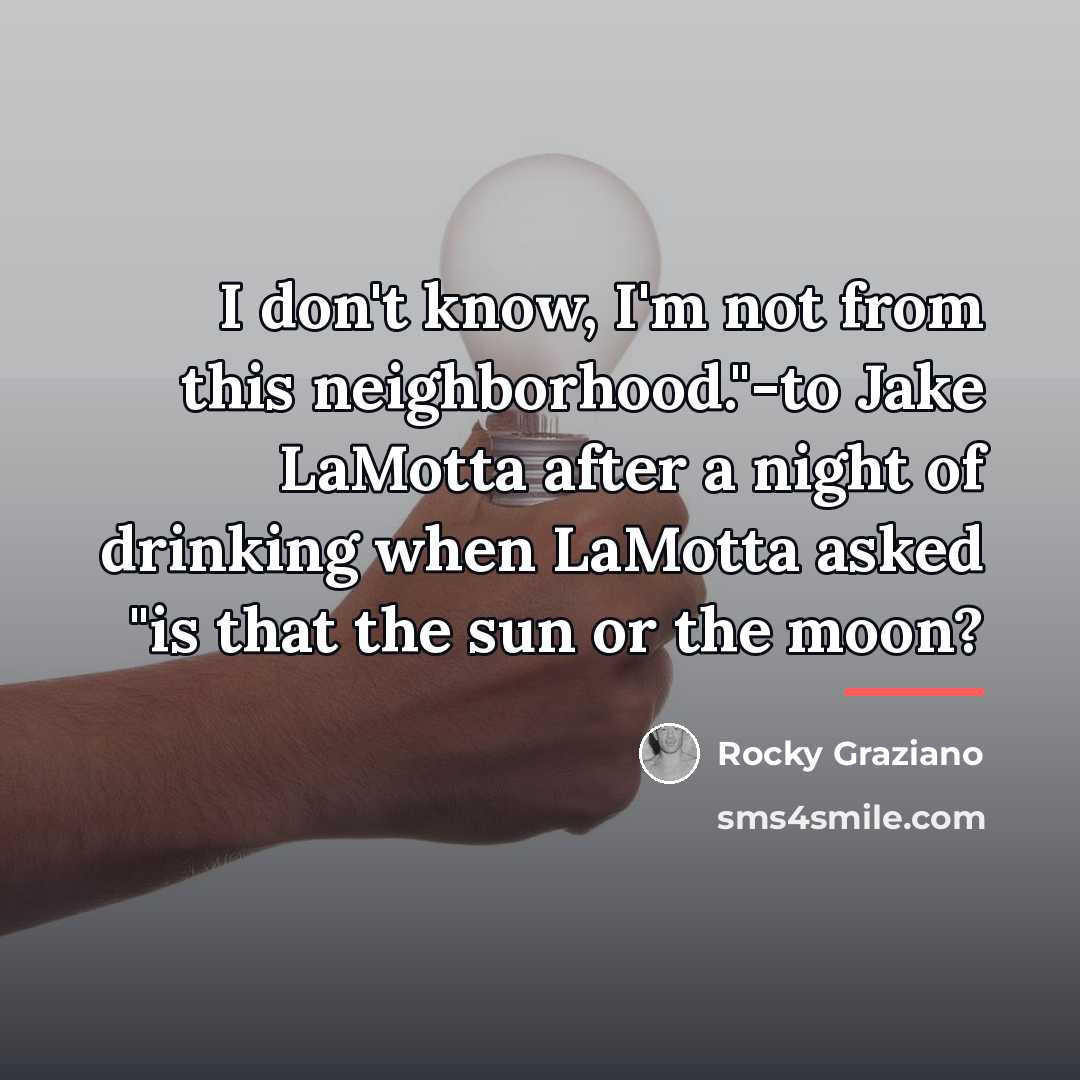 “I don't know, I'm not from this neighborhood."-to Jake LaMotta…” quote by Rocky Graziano
