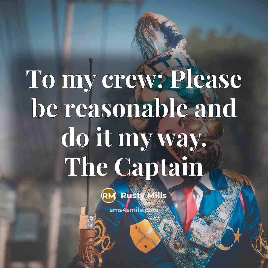 “To my crew: Please be reasonable and do it my way. The Captain” quote by Rusty Mills