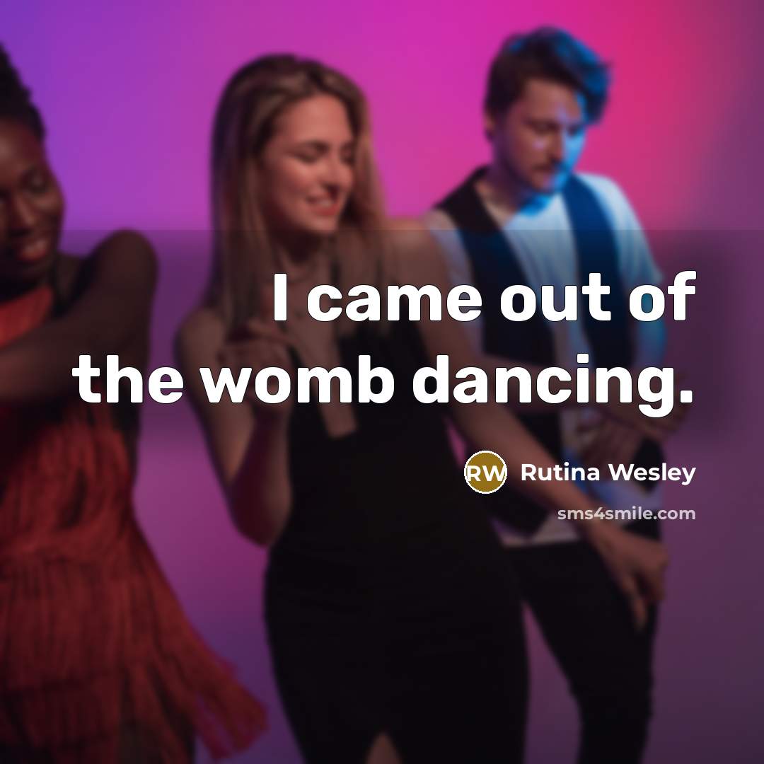 “I came out of the womb dancing.…” quote by Rutina Wesley