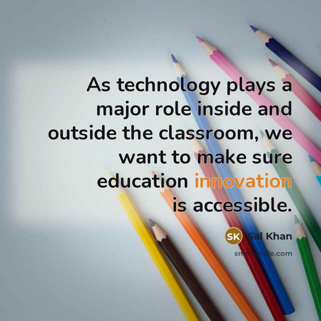 “As technology plays a major role inside and outside the…” quote by Sal Khan