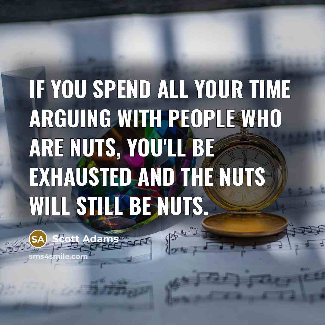 “If you spend all your time arguing with people who…” quote by Scott Adams