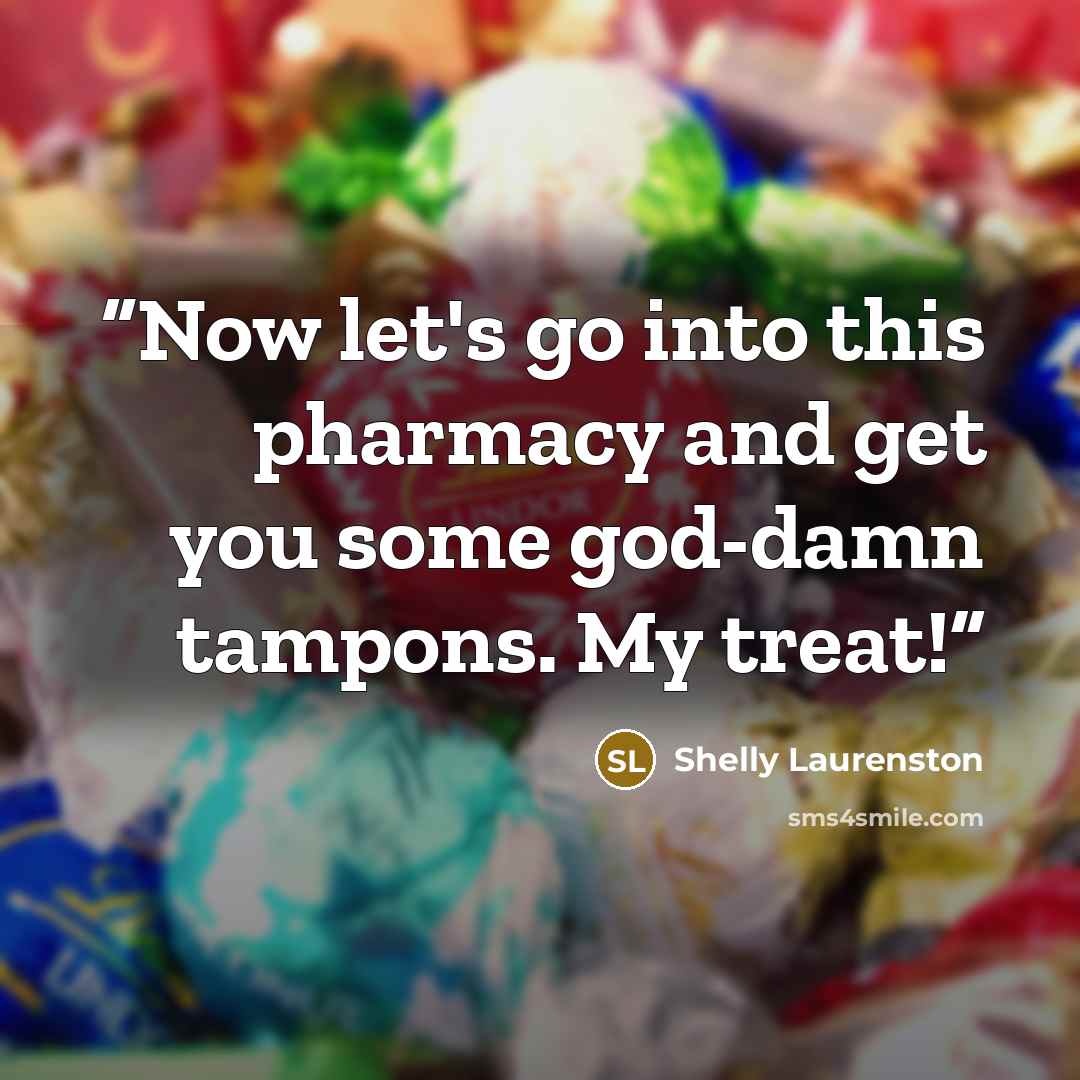 “Now let's go into this pharmacy and get you some god-damn tampons. My treat!” quote by Shelly Laurenston