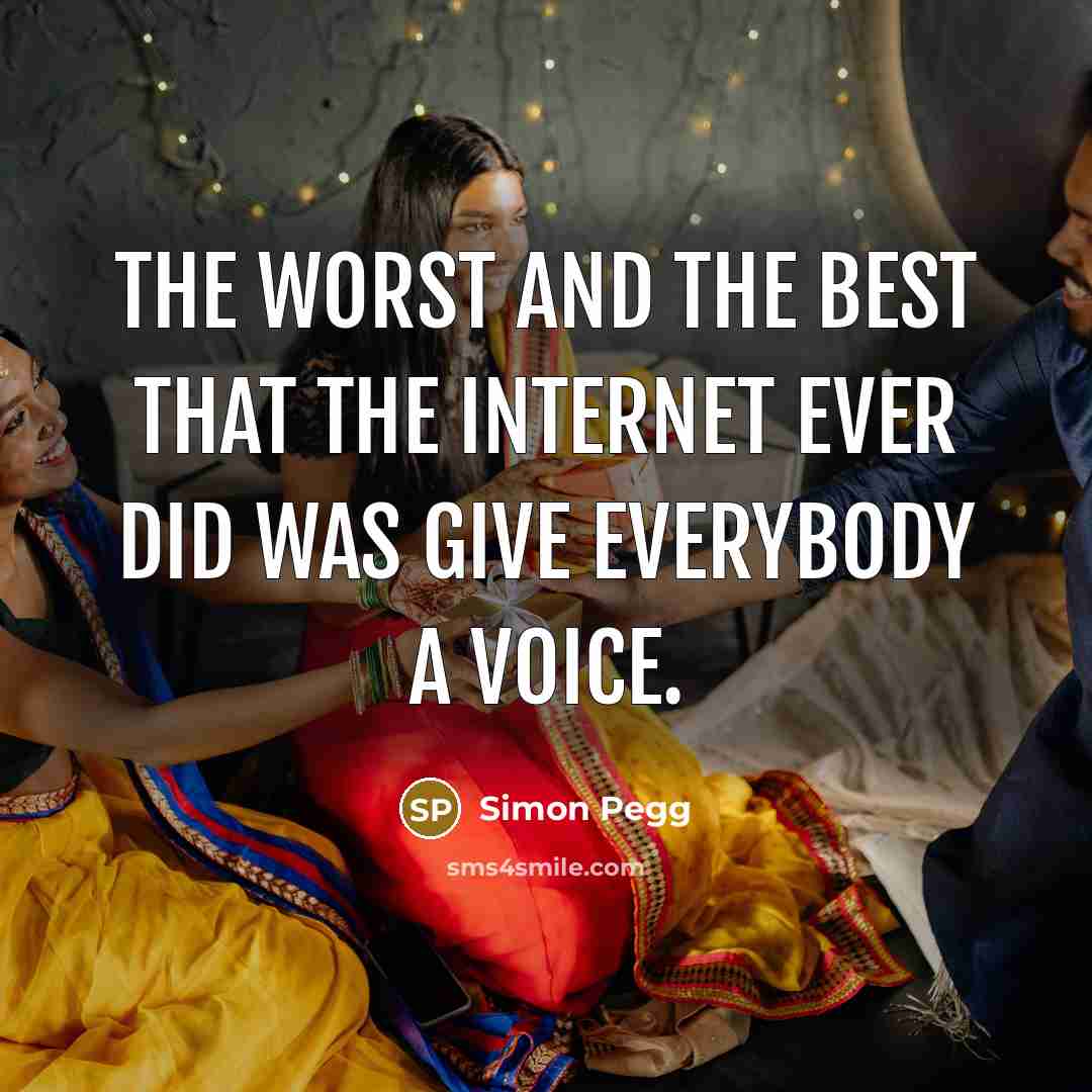 “The worst and the best that the internet ever did…” quote by Simon Pegg
