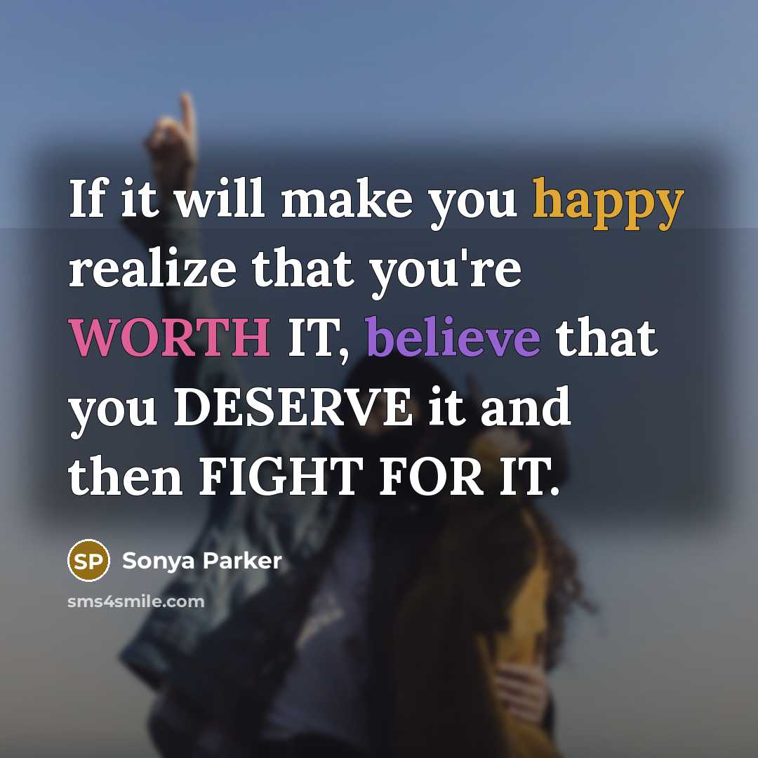 “If it will make you happy realize that you're WORTH…” quote by Sonya Parker
