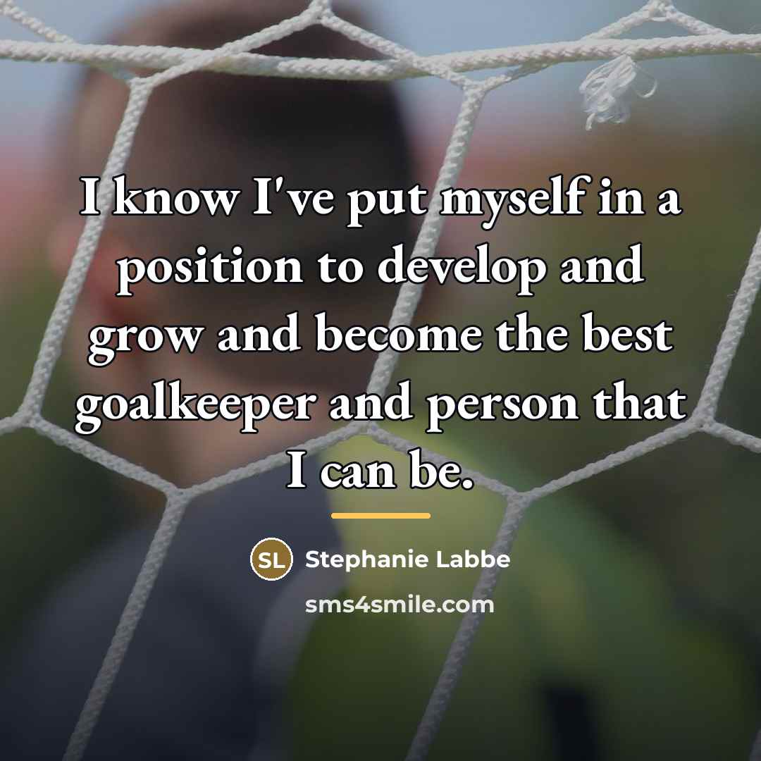 “I know I've put myself in a position to develop…” quote by Stephanie Labbe