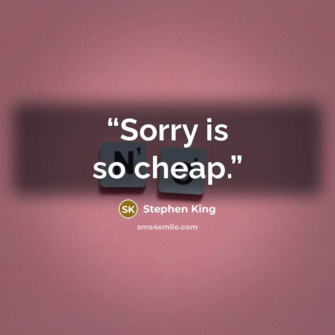 “Sorry is so cheap.” quote by Stephen King