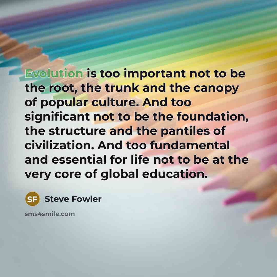“Evolution is too important not to be the root, the…” quote by Steve Fowler