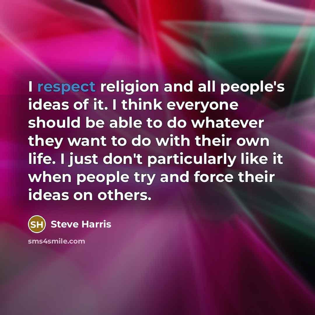 “I respect religion and all people's ideas of it. I…” quote by Steve Harris