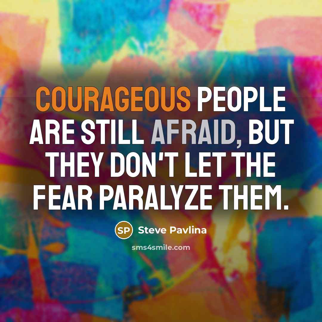“Courageous people are still afraid, but they don't let the…” quote by Steve Pavlina