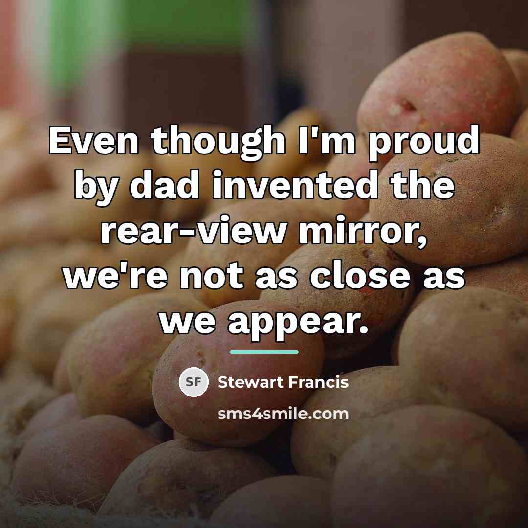 “Even though I'm proud by dad invented the rear-view mirror,…” quote by Stewart Francis