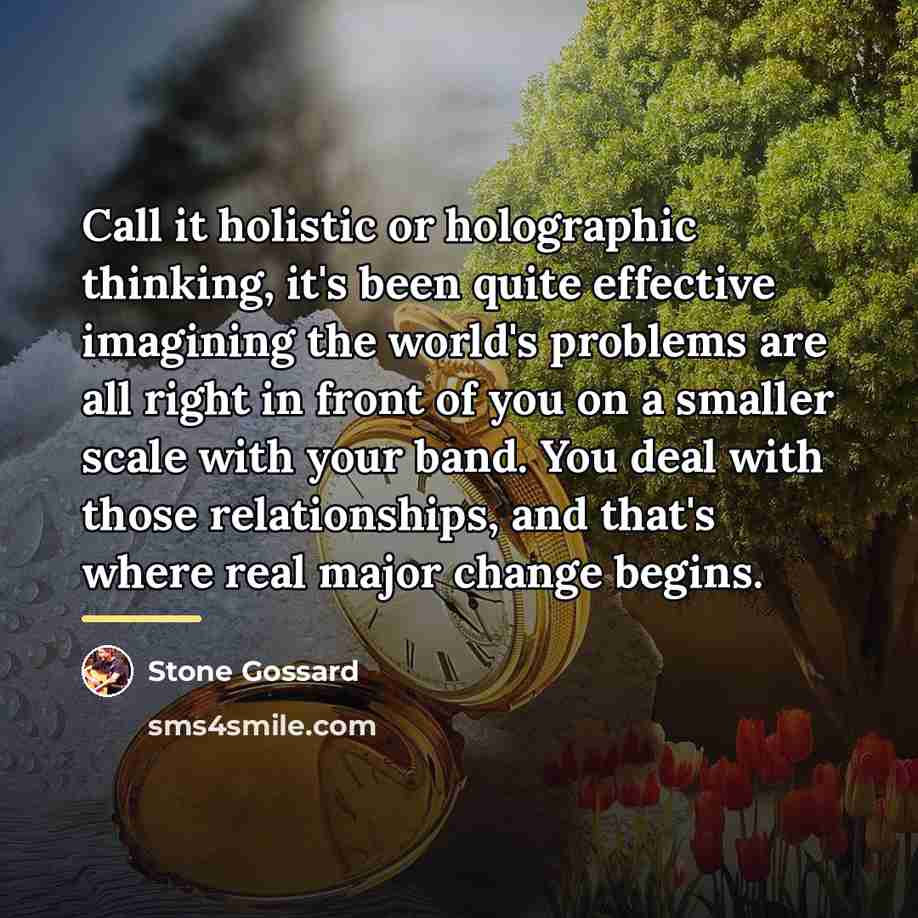 “Call it holistic or holographic thinking, it's been quite effective…” quote by Stone Gossard