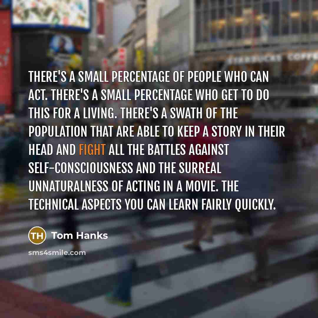 “There's a small percentage of people who can act. There's…” quote by Tom Hanks