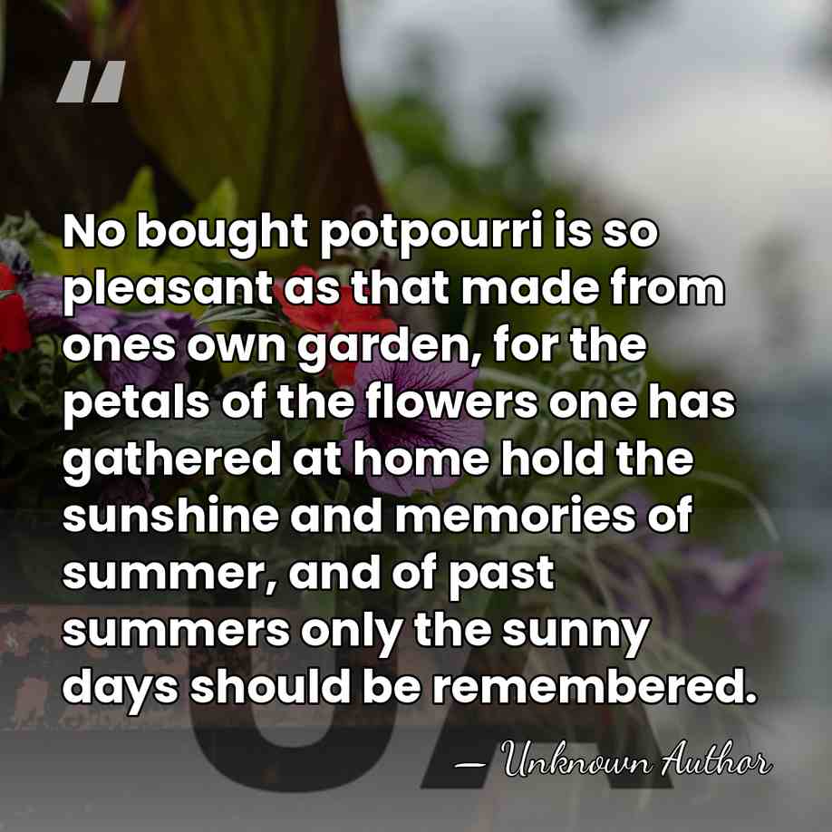 No bought potpourri is so pleasant as that made from ones own&hellip; - Unknown Author