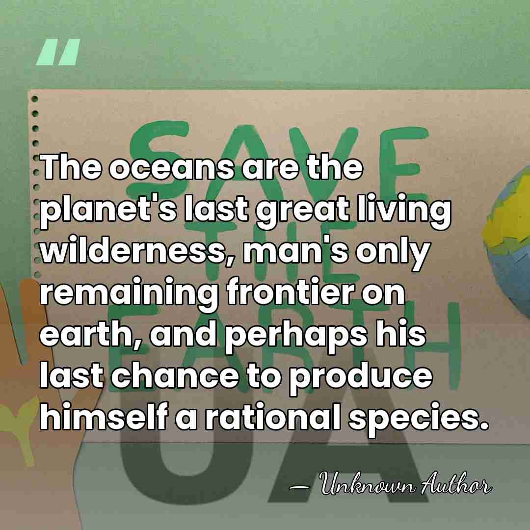 The oceans are the planet's last great living wilderness, man's only remaining&hellip; - Unknown Author