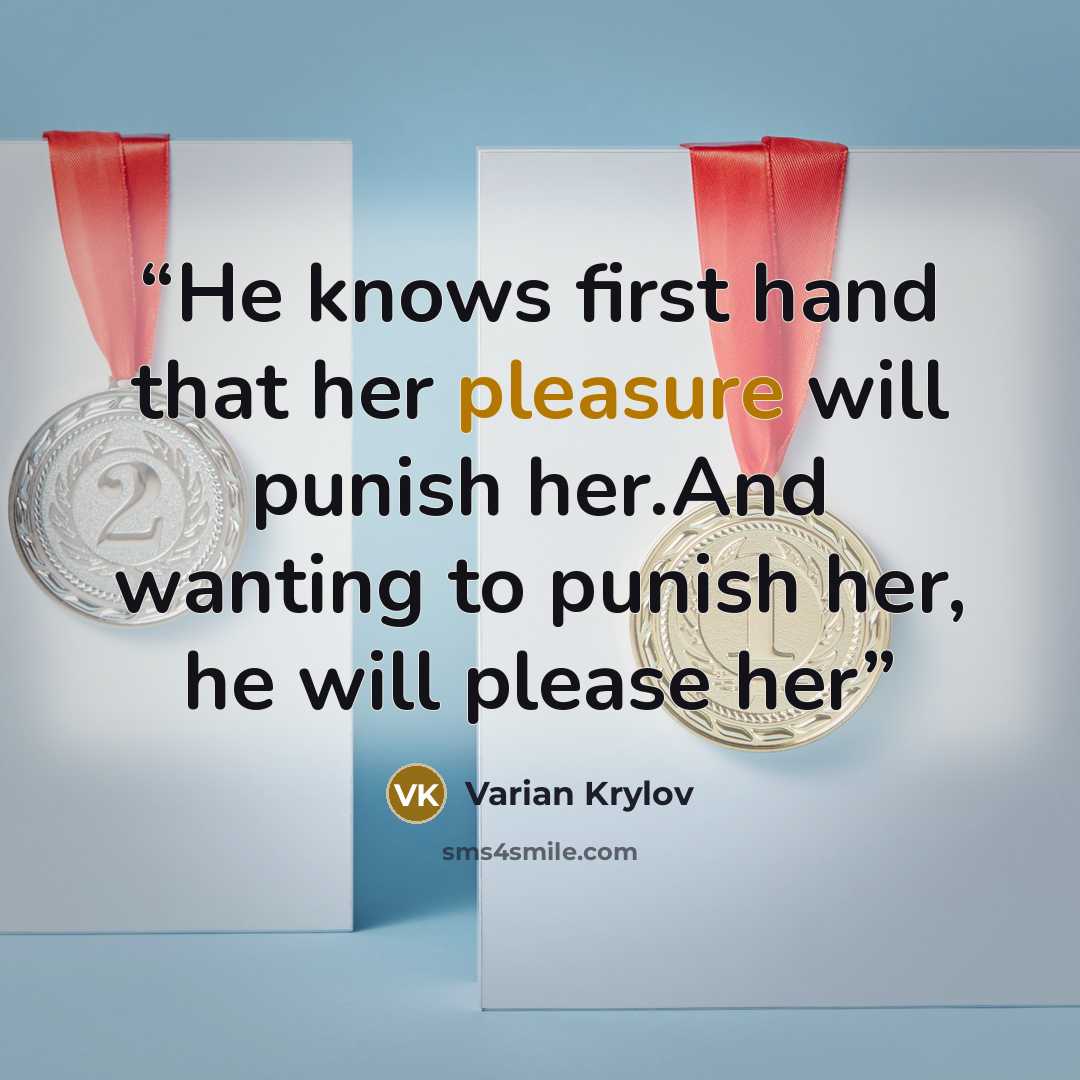 “He knows first hand that her pleasure will punish her.And wanting to punish her, he will please her” quote by Varian Krylov