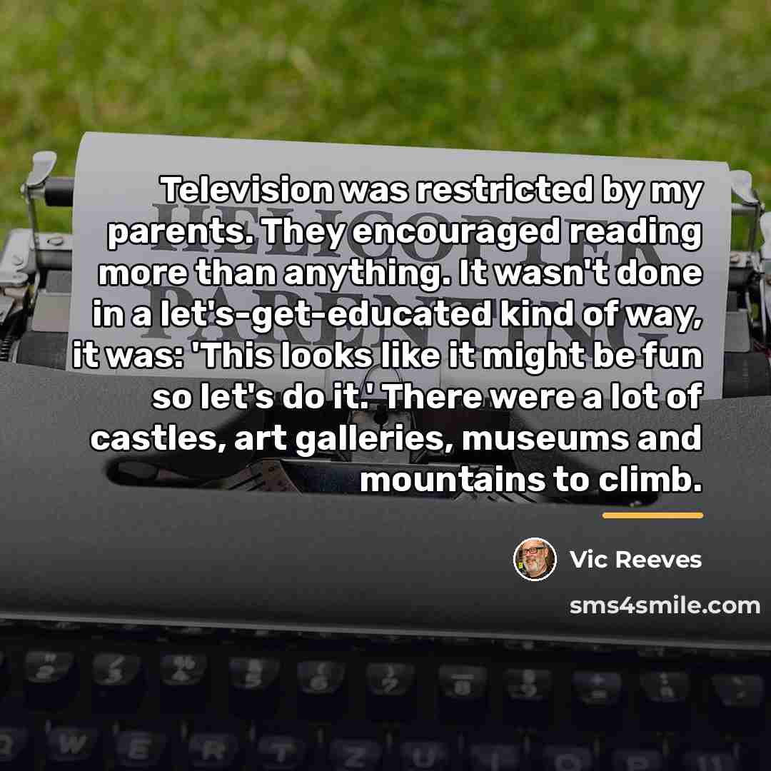 “Television was restricted by my parents. They encouraged reading more…” quote by Vic Reeves