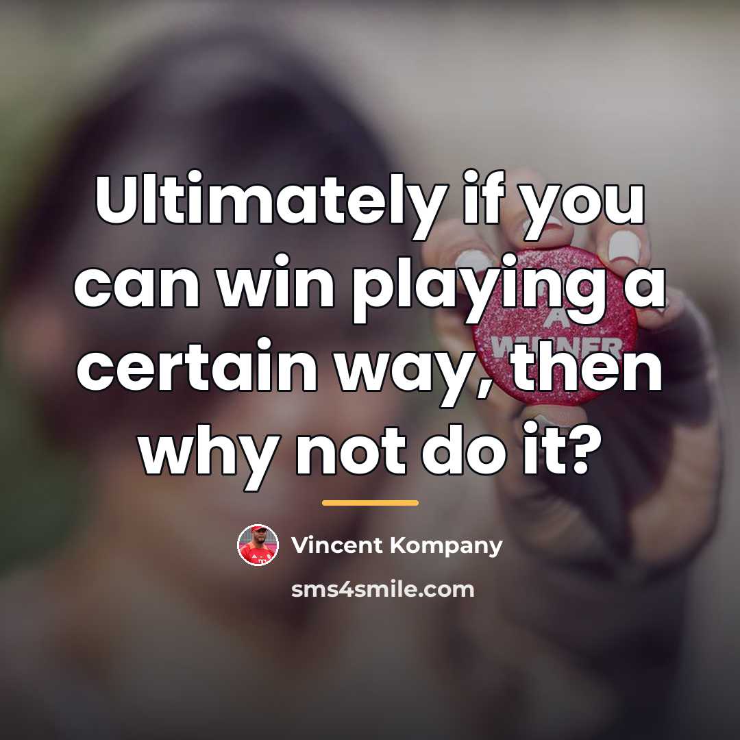 “Ultimately if you can win playing a certain way, then…” quote by Vincent Kompany