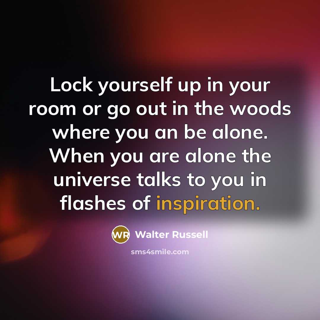 “Lock yourself up in your room or go out in…” quote by Walter Russell