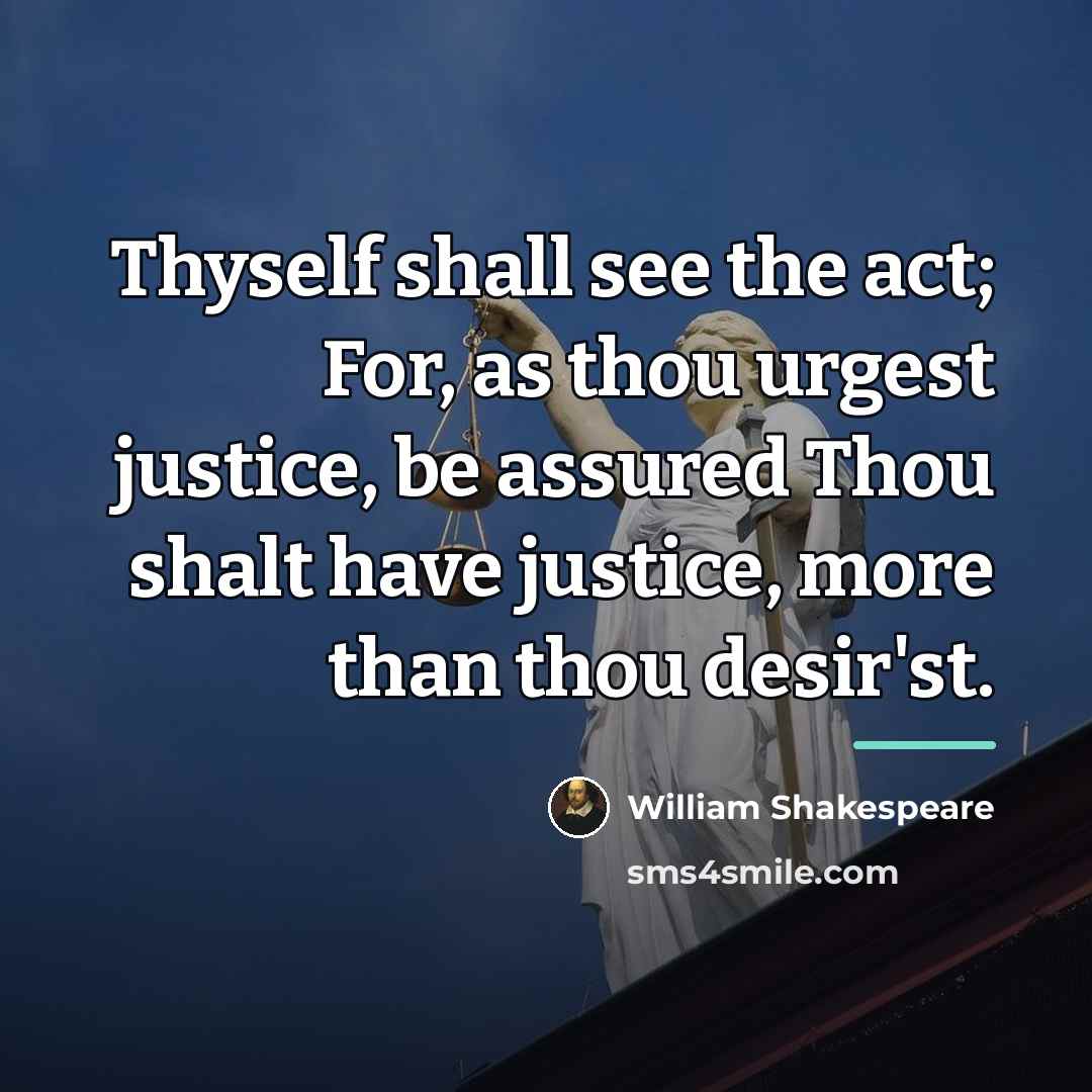 “Thyself shall see the act; For, as thou urgest justice,…” quote by William Shakespeare
