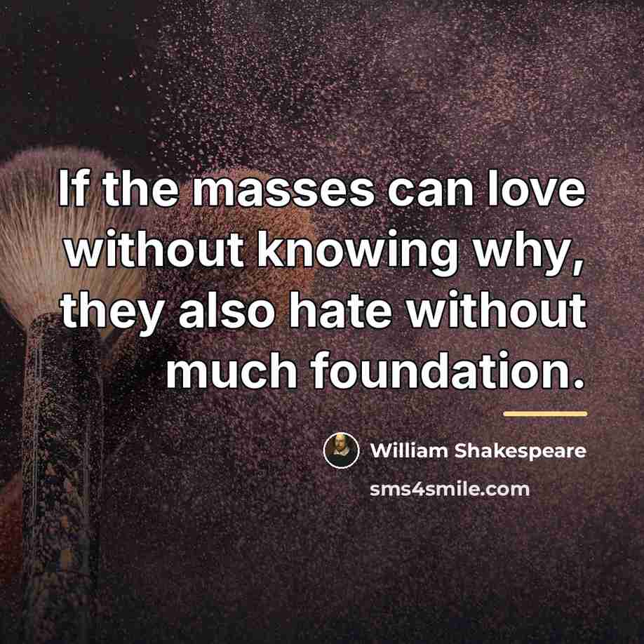“If the masses can love without knowing why, they also…” quote by William Shakespeare