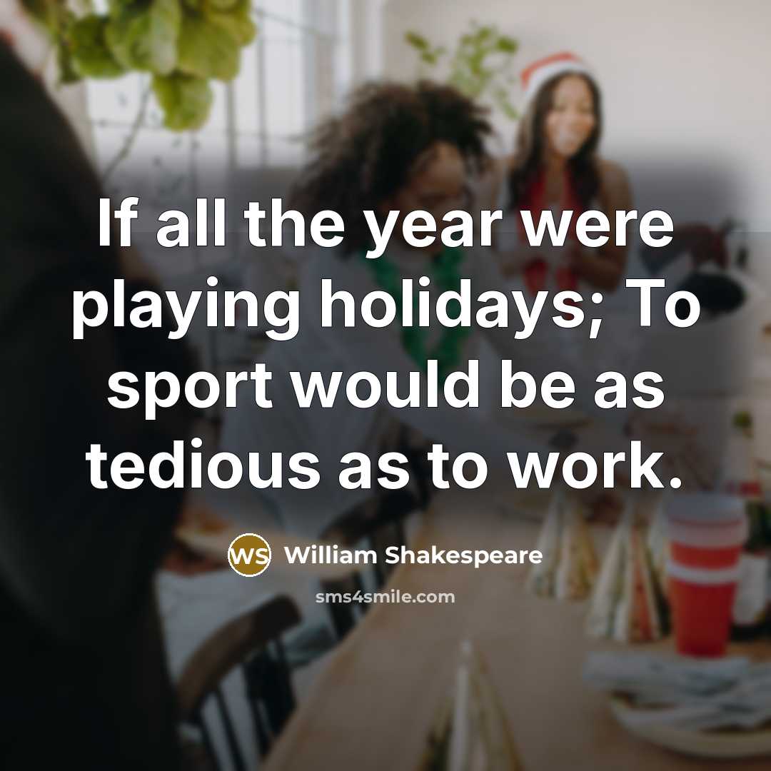 “If all the year were playing holidays; To sport would…” quote by William Shakespeare