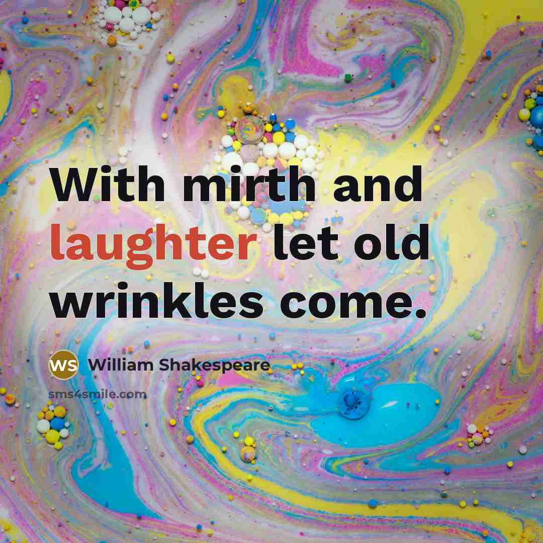 “With mirth and laughter let old wrinkles come.…” quote by William Shakespeare