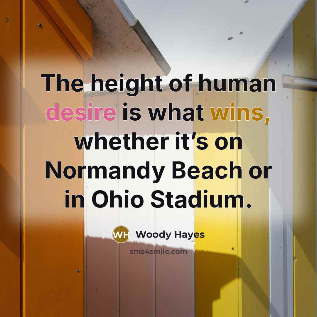 “The height of human desire is what wins, whether it’s…” quote by Woody Hayes