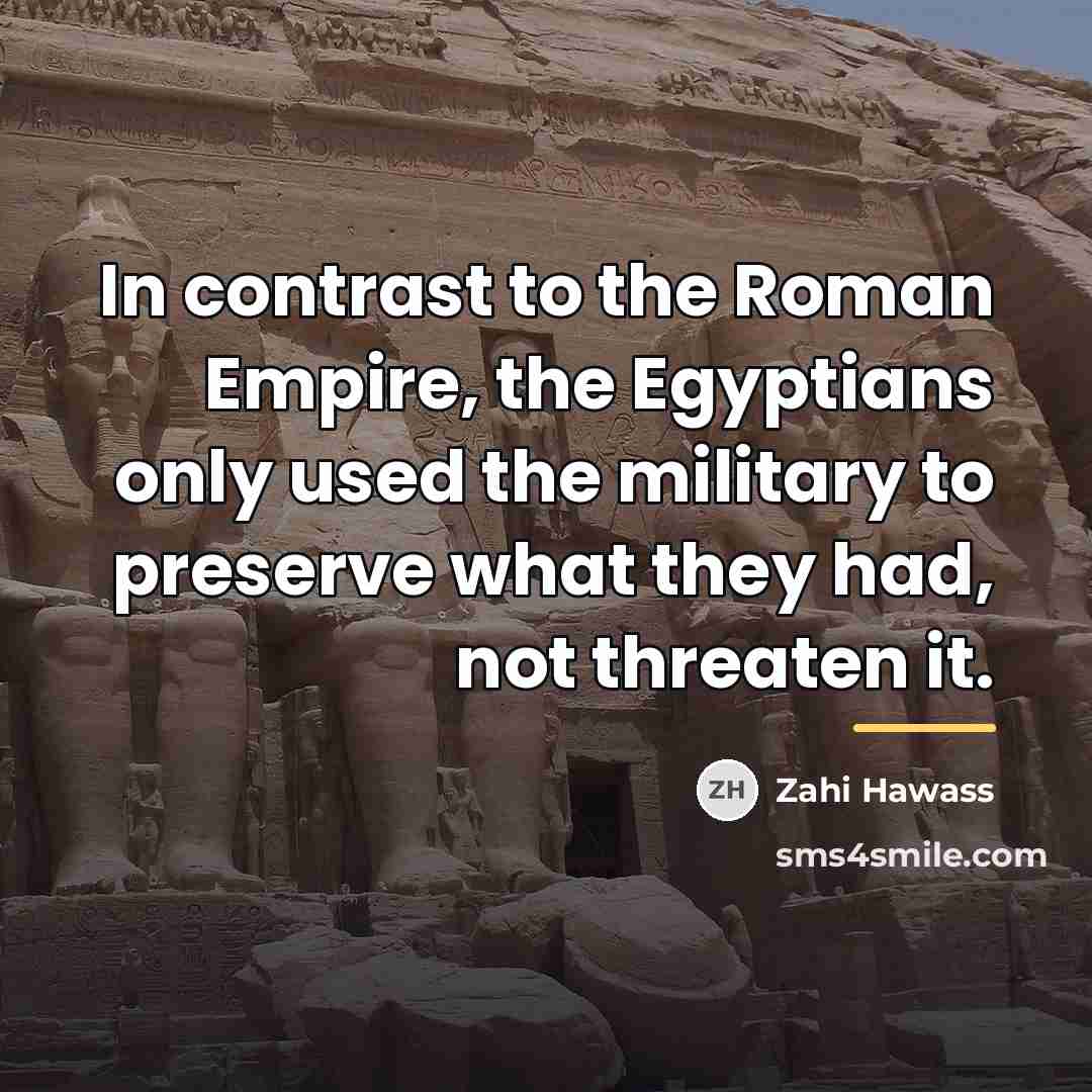 “In contrast to the Roman Empire, the Egyptians only used…” quote by Zahi Hawass