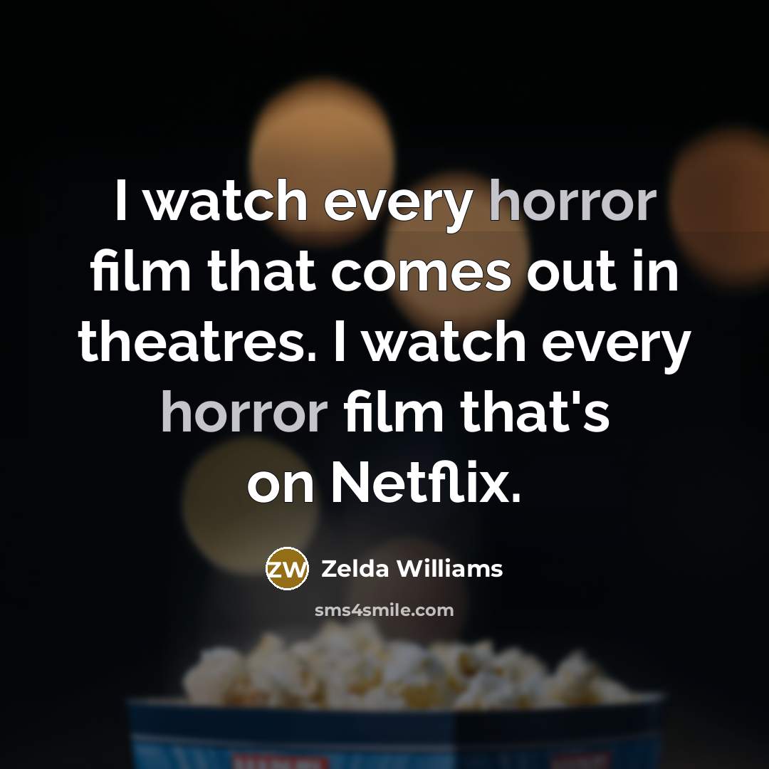 “I watch every horror film that comes out in theatres.…” quote by Zelda Williams