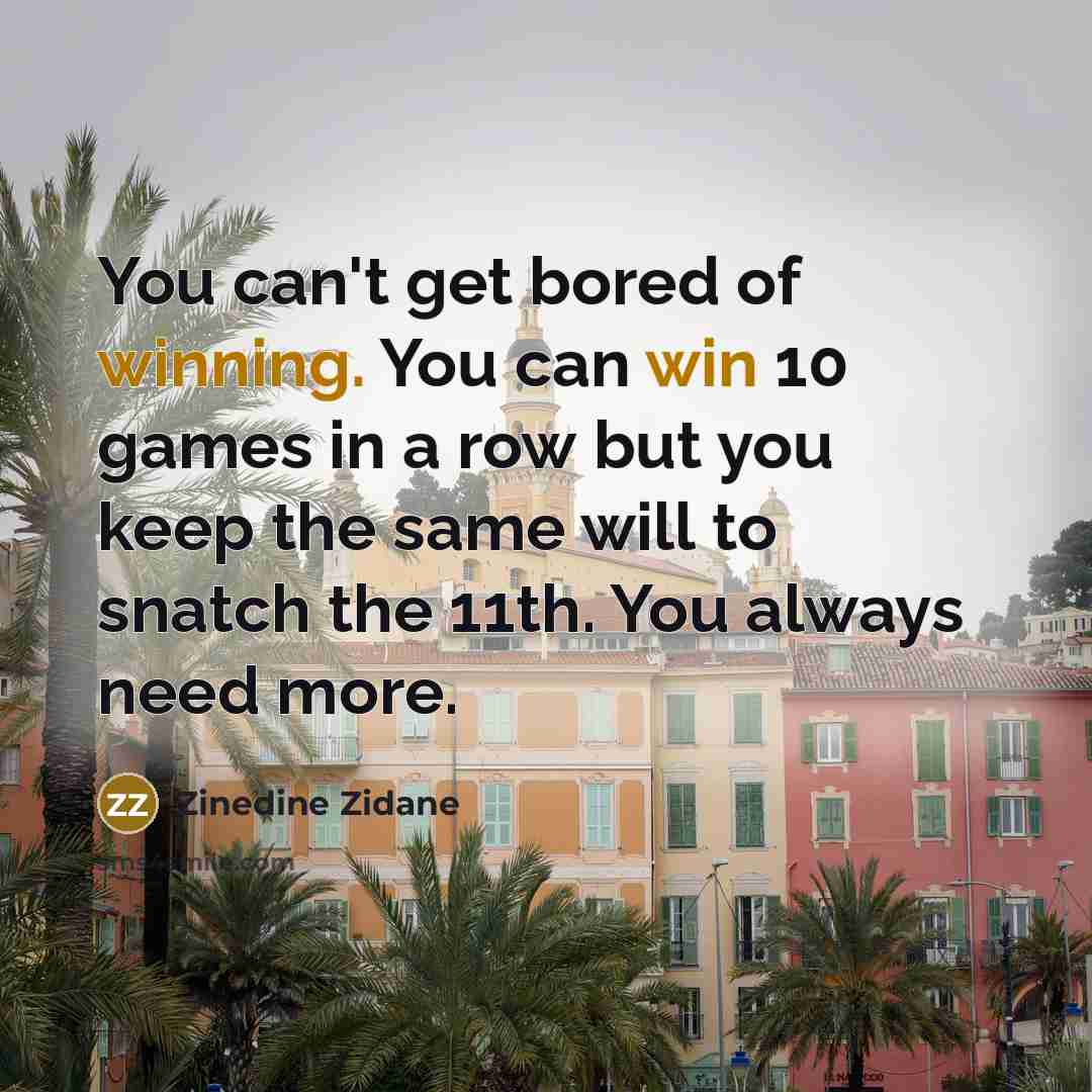 “You can't get bored of winning. You can win 10…” quote by Zinedine Zidane