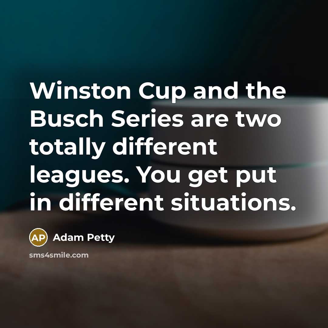 “Winston Cup and the Busch Series are two totally different…” quote by Adam Petty