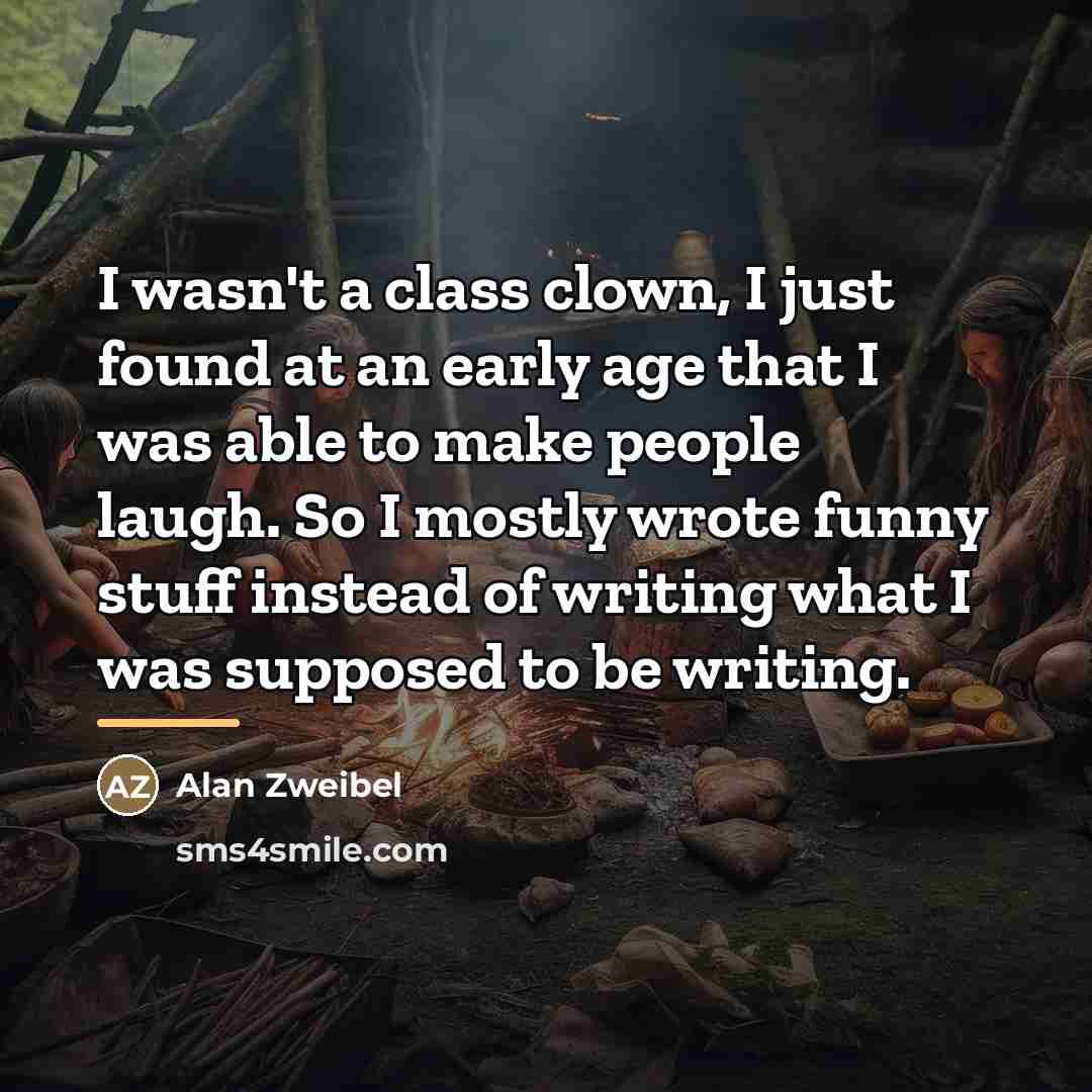 “I wasn't a class clown, I just found at an…” quote by Alan Zweibel