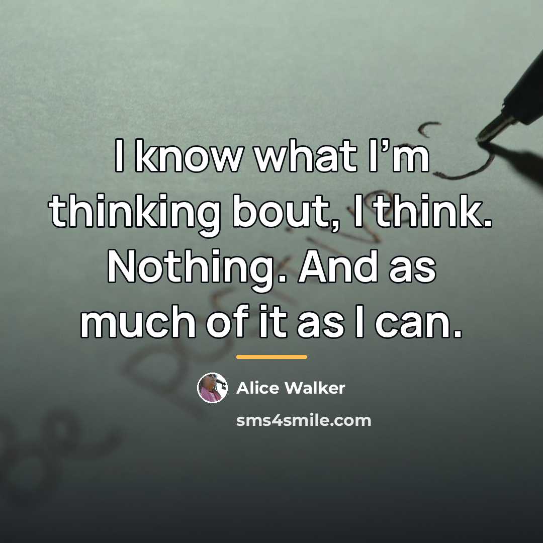 “I know what I'm thinking bout, I think. Nothing. And…” quote by Alice Walker
