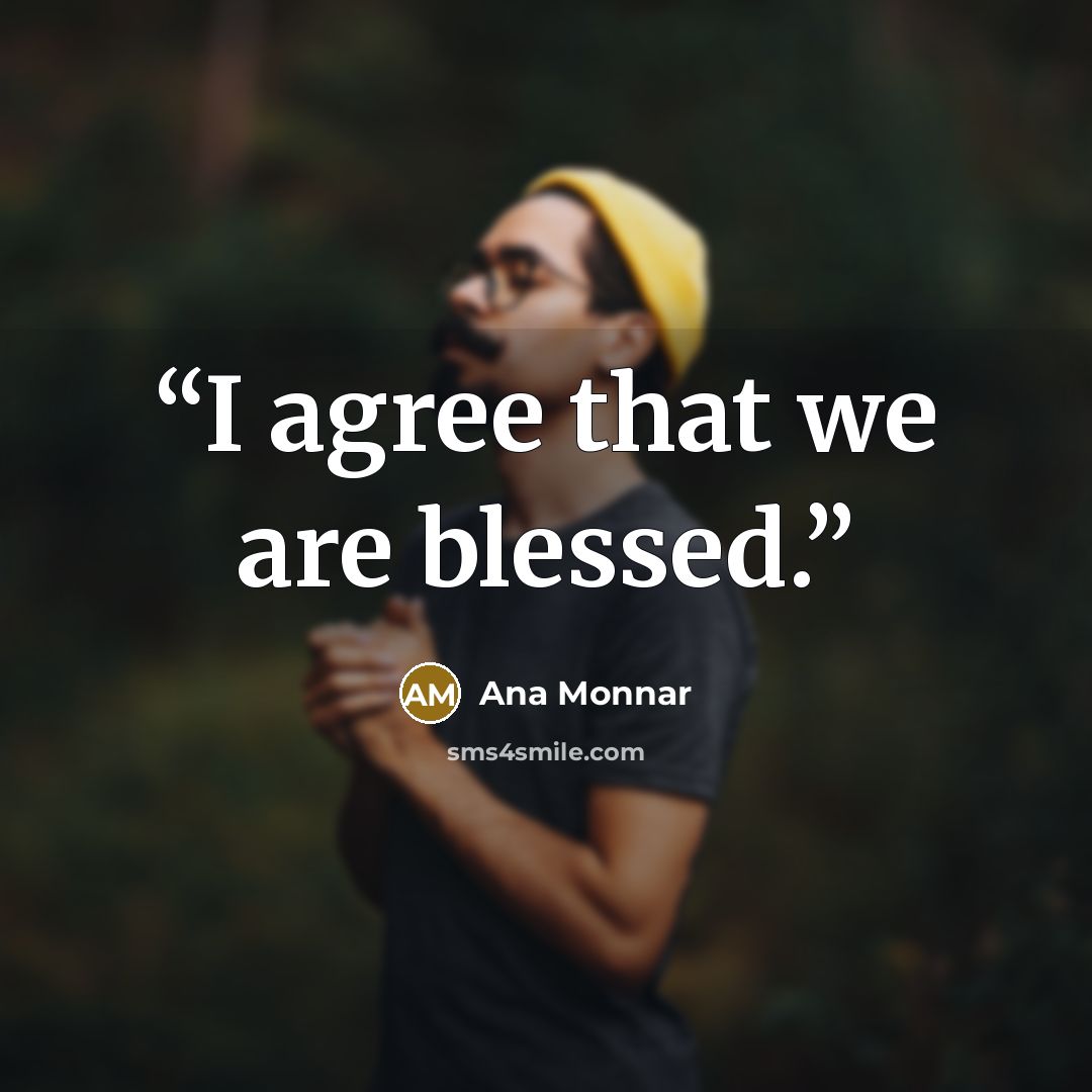 “I agree that we are blessed.” quote by Ana Monnar
