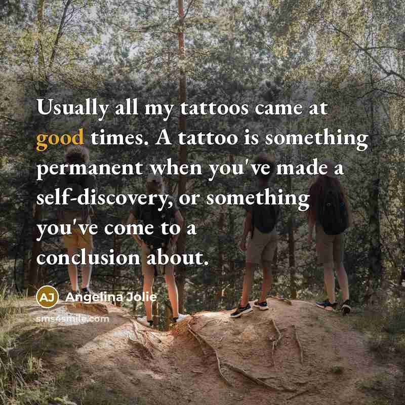 “Usually all my tattoos came at good times. A tattoo…” quote by Angelina Jolie