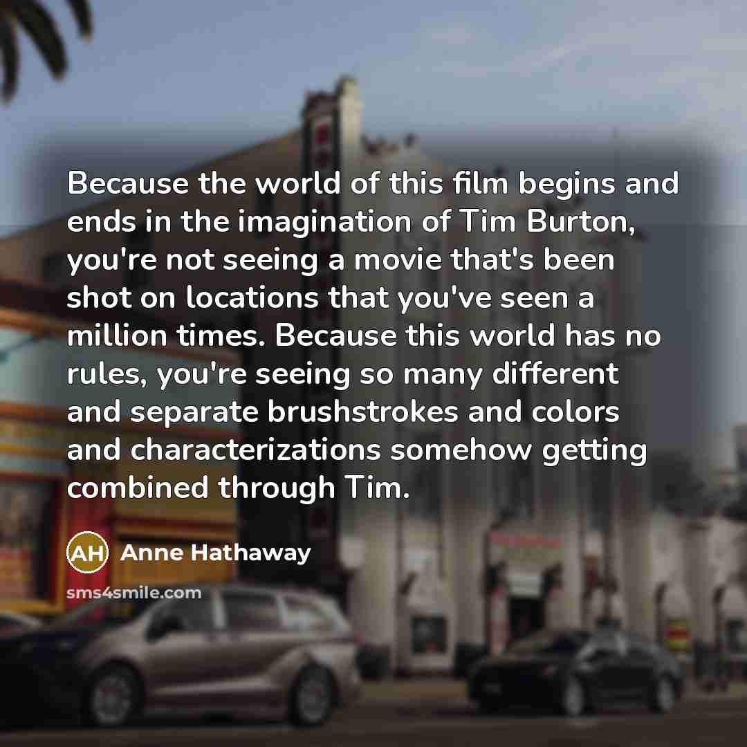 “Because the world of this film begins and ends in…” quote by Anne Hathaway