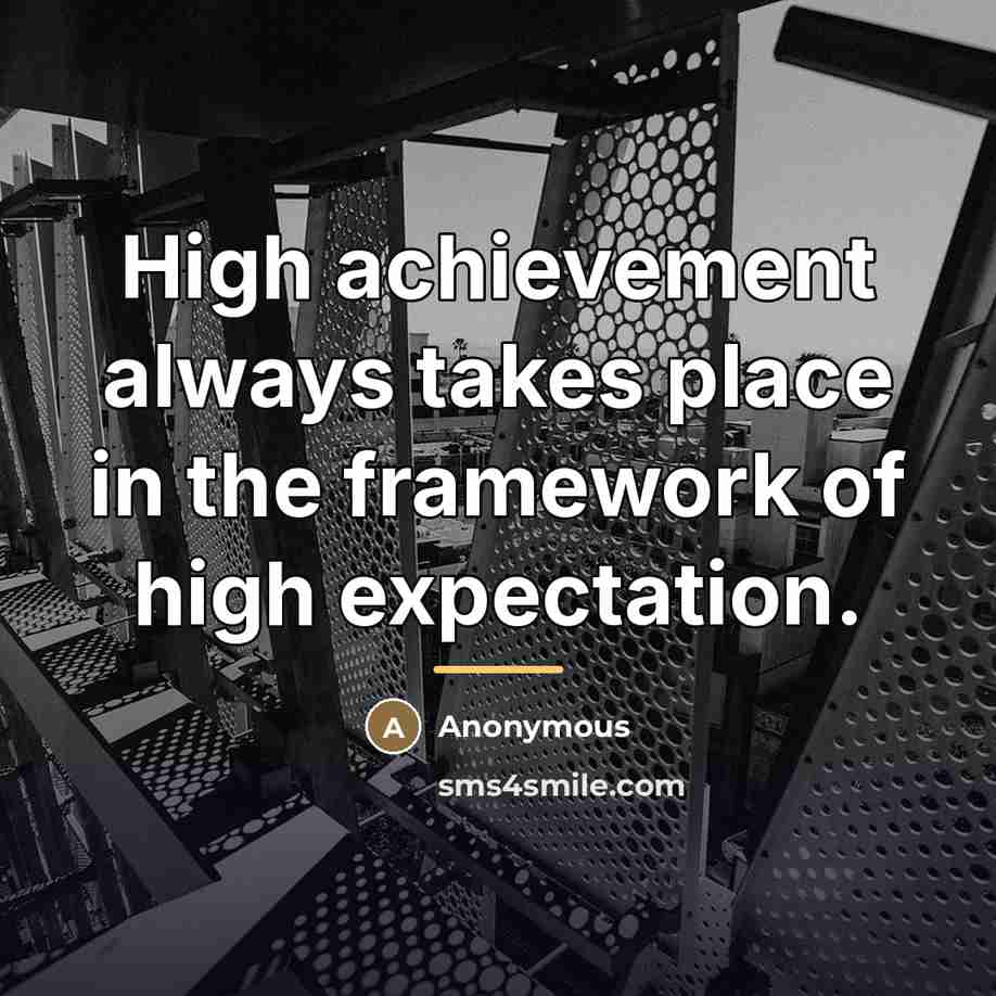 “High achievement always takes place in the framework of high…” quote by Anonymous