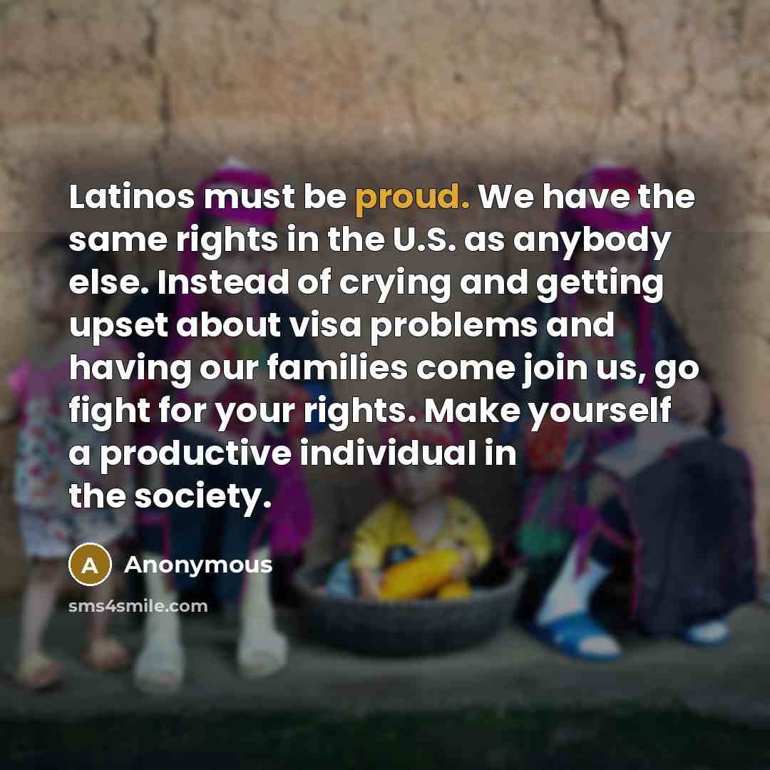“Latinos must be proud. We have the same rights in…” quote by Anonymous