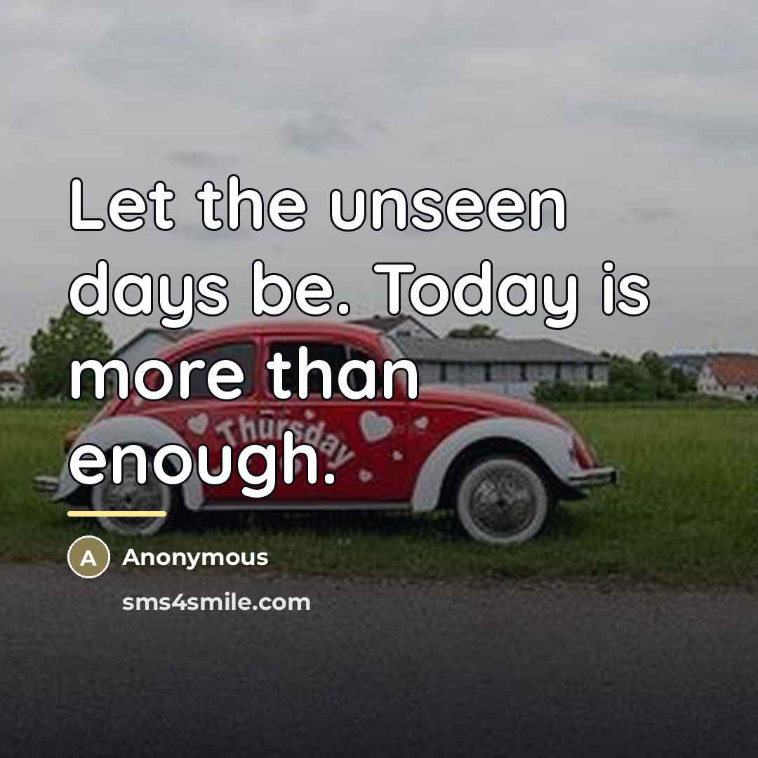 “Let the unseen days be. Today is more than enough.…” quote by Anonymous