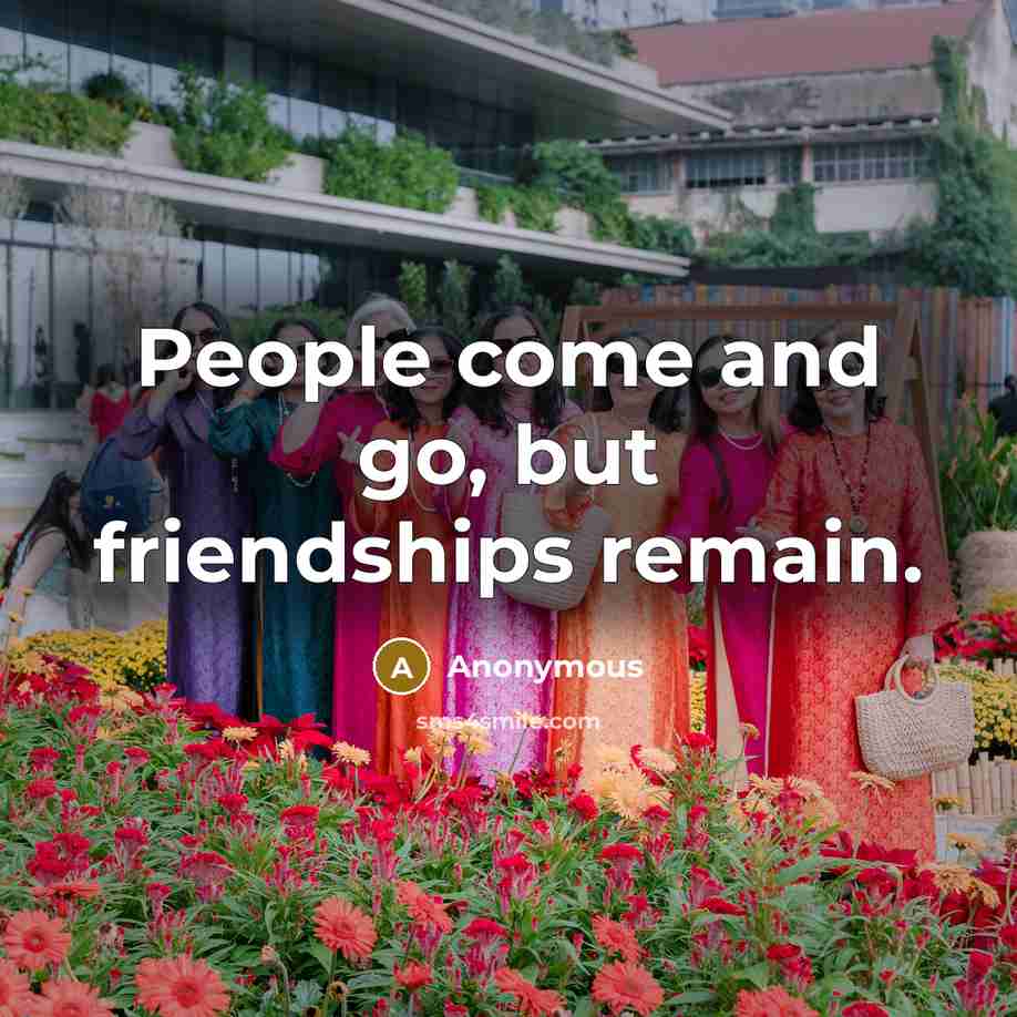 “People come and go, but friendships remain.…” quote by Anonymous