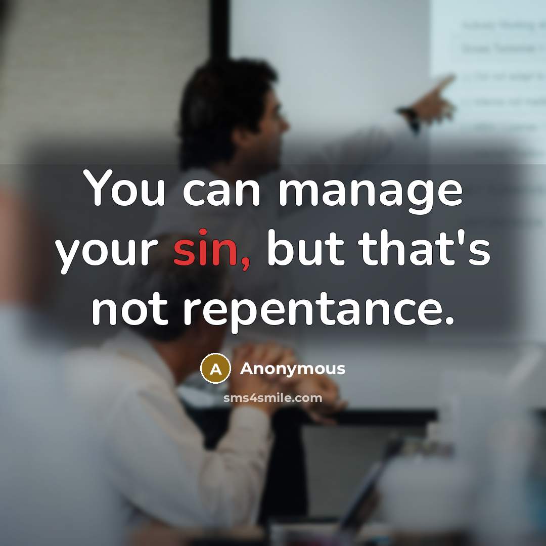 “You can manage your sin, but that's not repentance.…” quote by Anonymous