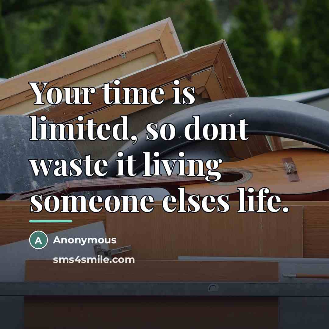 “Your time is limited, so dont waste it living someone…” quote by Anonymous