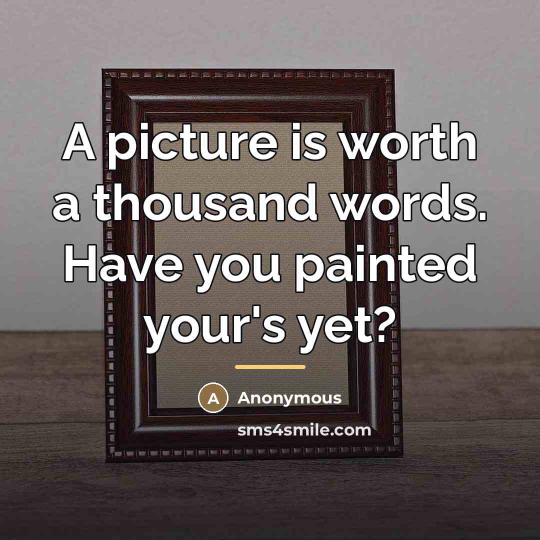 “A picture is worth a thousand words. Have you painted…” quote by Anonymous