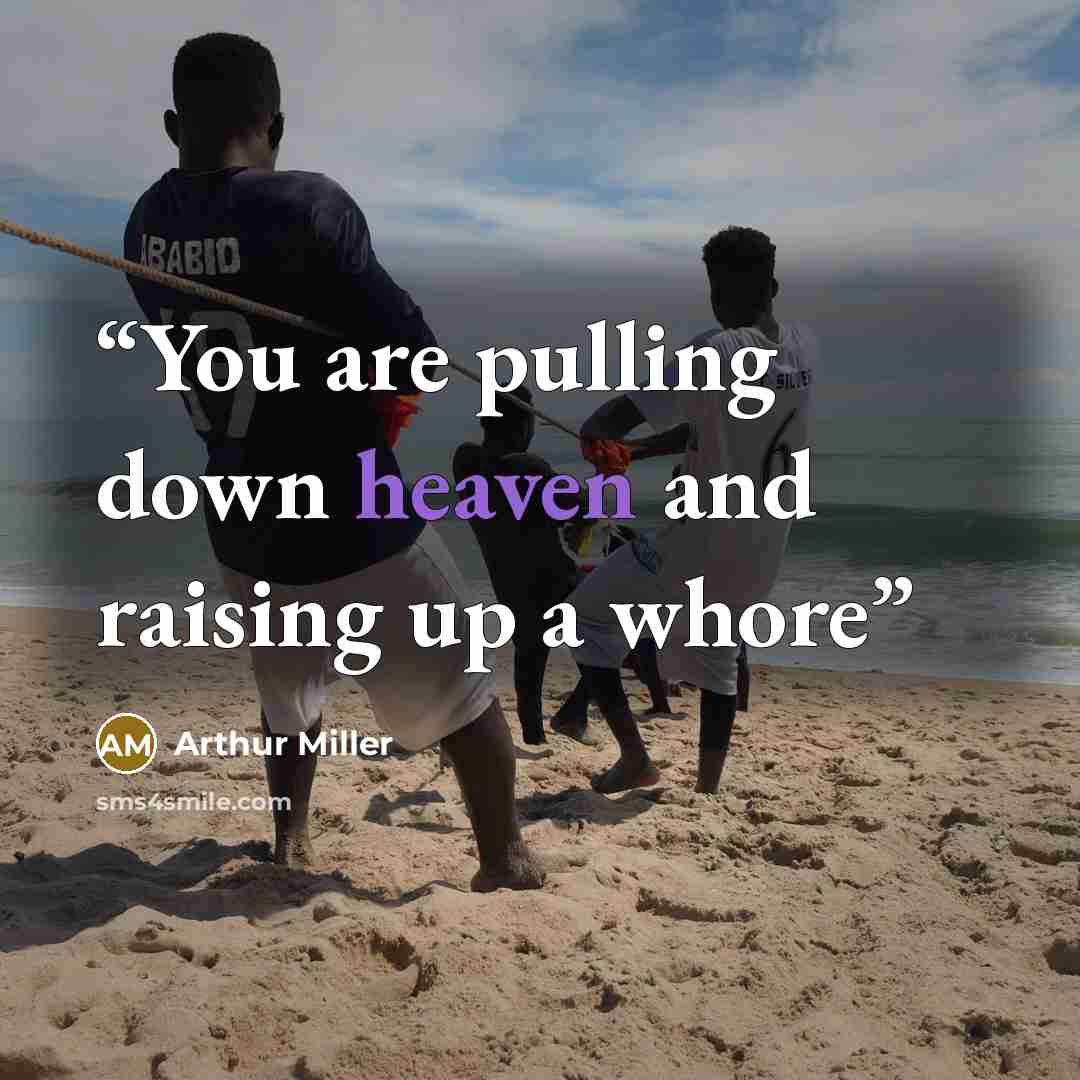 “You are pulling down heaven and raising up a whore” quote by Arthur Miller