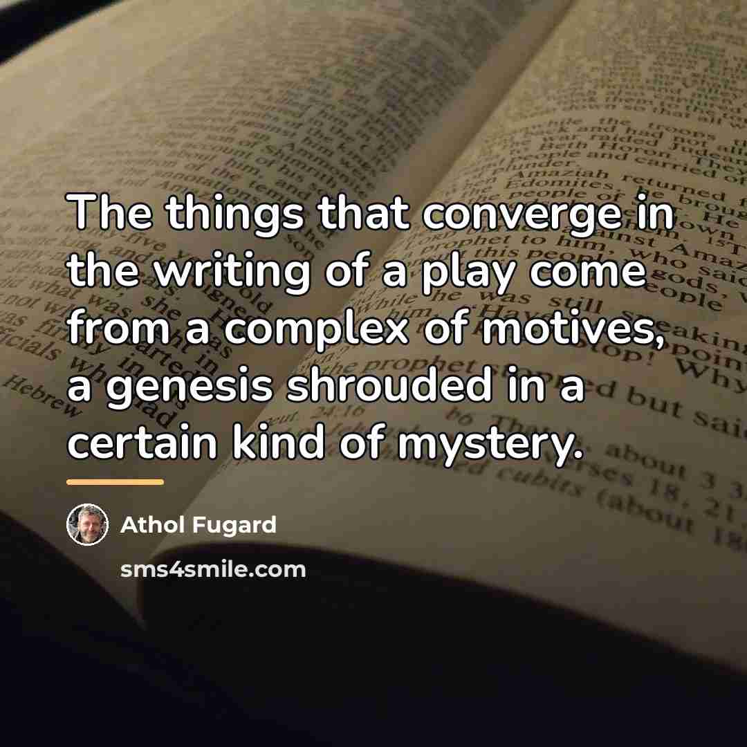 “The things that converge in the writing of a play…” quote by Athol Fugard