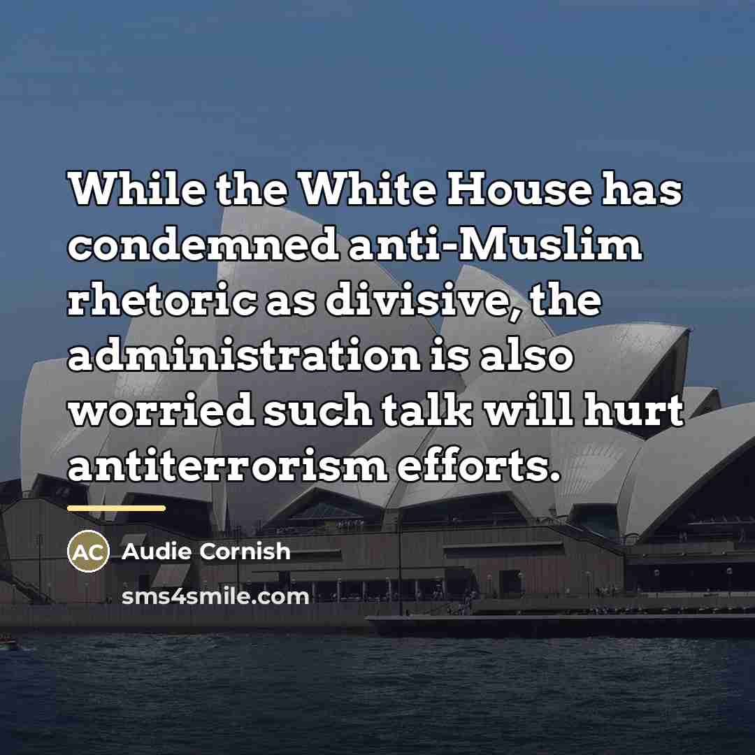 “While the White House has condemned anti-Muslim rhetoric as divisive,…” quote by Audie Cornish