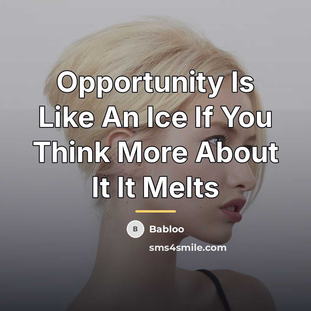 “Opportunity Is Like An Ice If You Think More About…” quote by Babloo