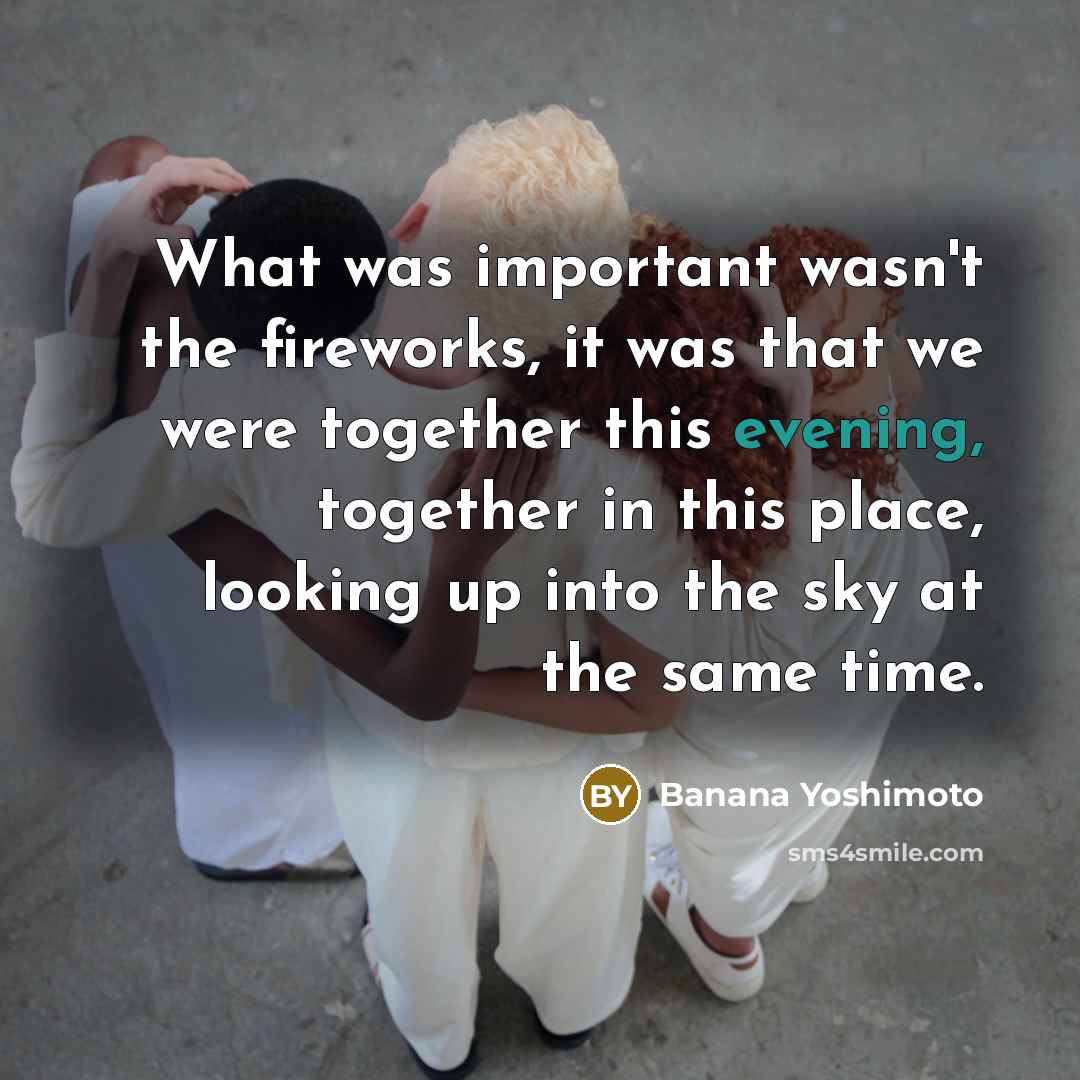 “What was important wasn't the fireworks, it was that we…” quote by Banana Yoshimoto