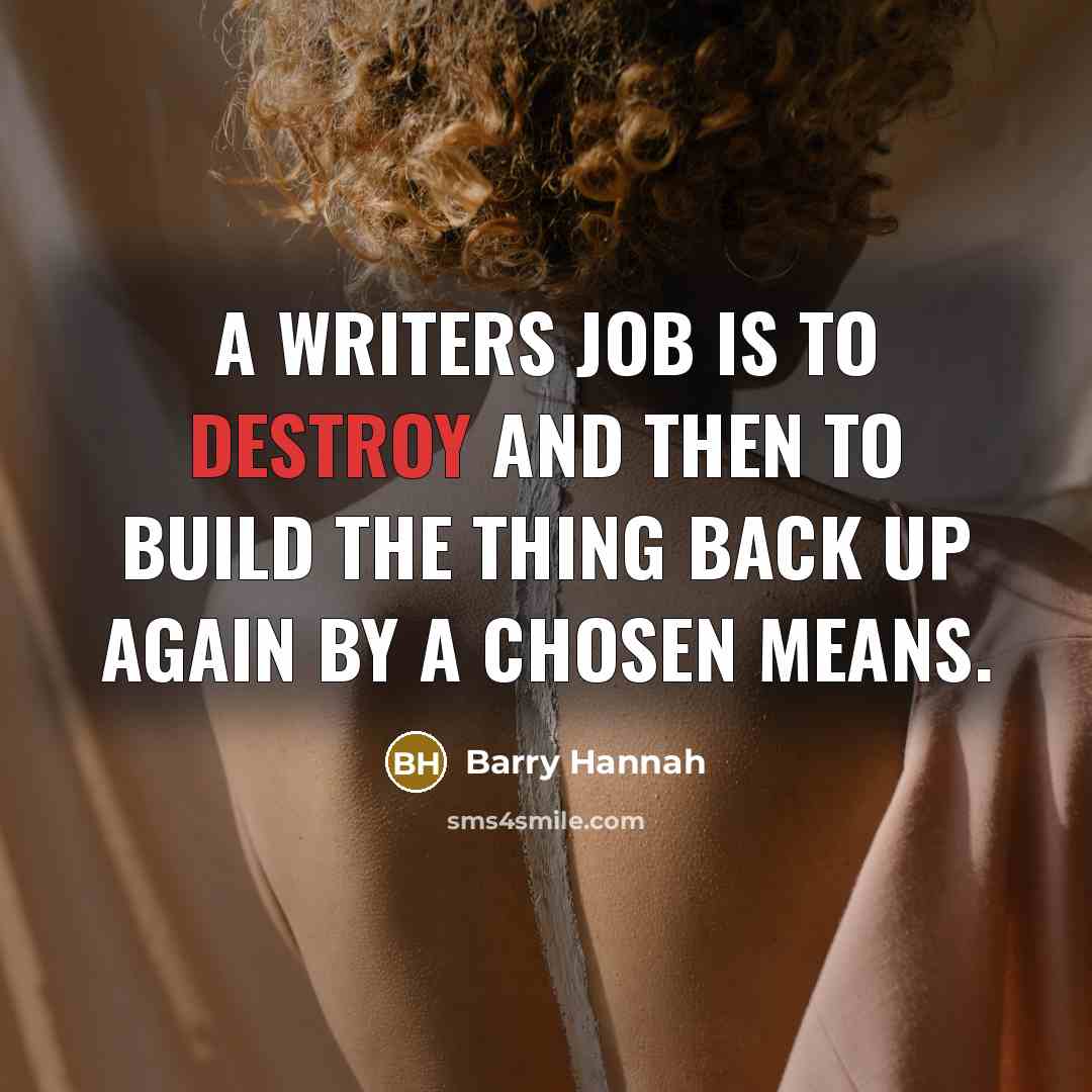 “A writers job is to destroy and then to build…” quote by Barry Hannah