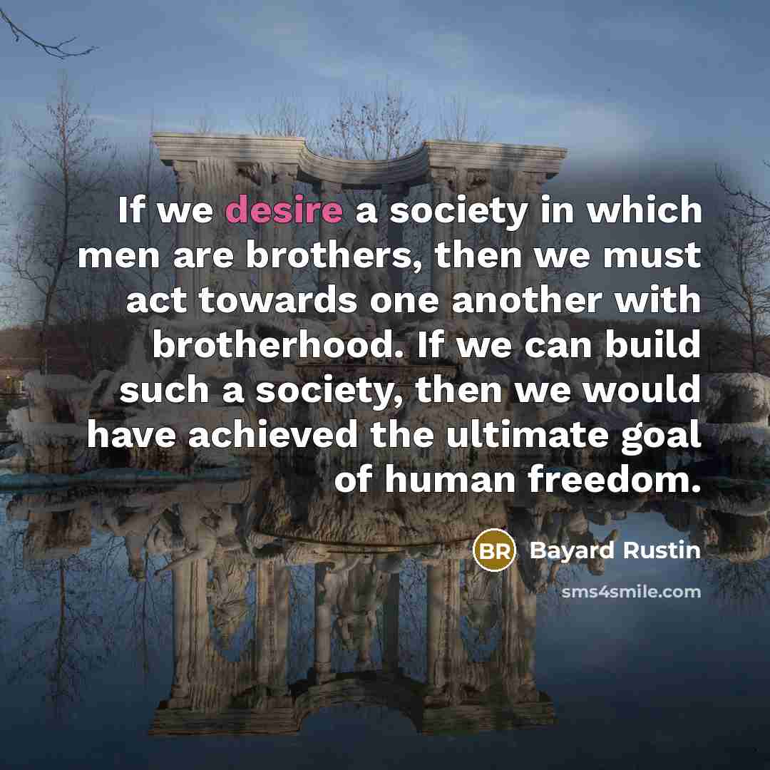 “If we desire a society in which men are brothers,…” quote by Bayard Rustin
